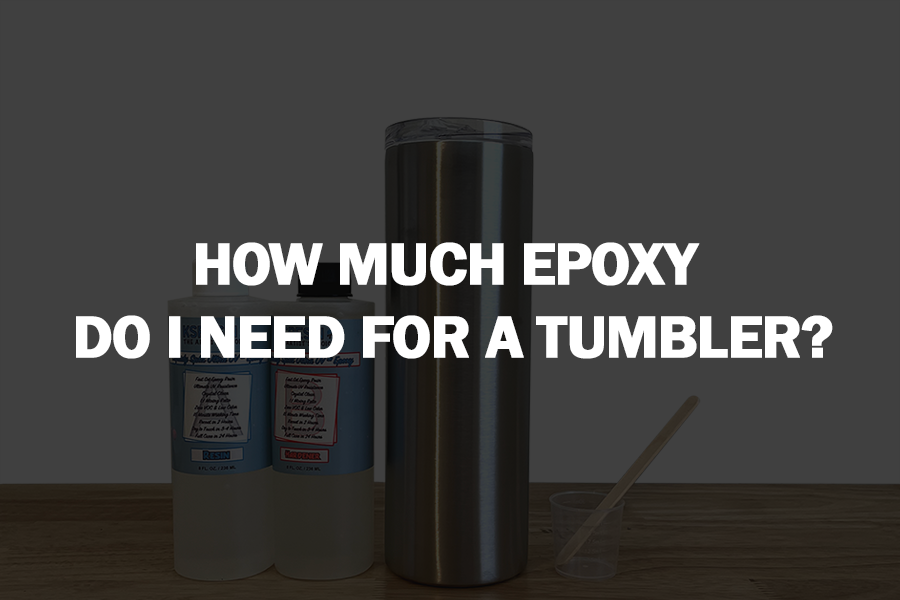 How Much Epoxy Resin Do I Need For A Tumbler? KSRESIN