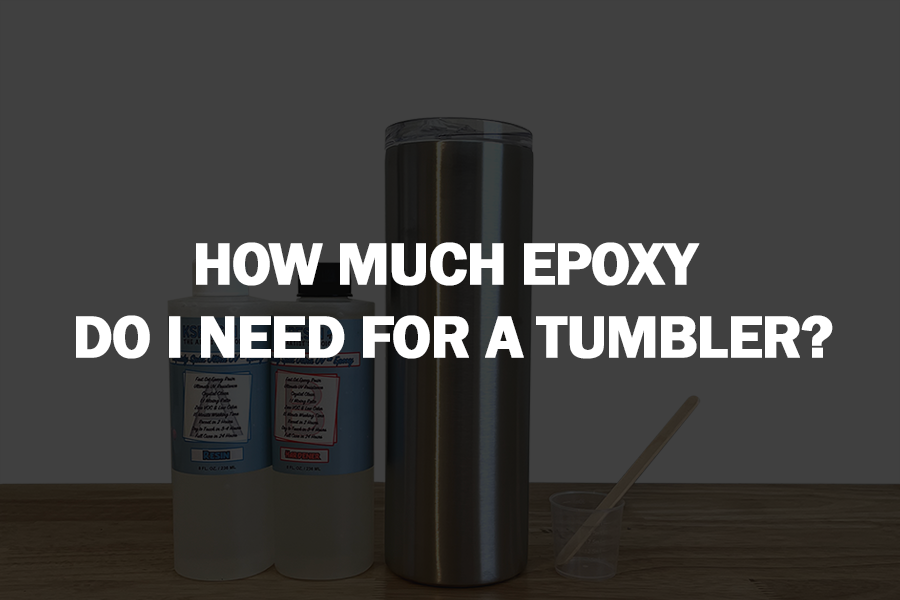 How Much Epoxy Resin Do I Need For A Tumbler? – KSRESIN