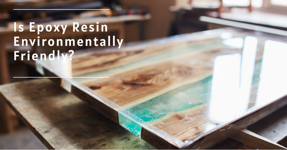 Is Epoxy Resin Environmentally Friendly or Bad for the Environment