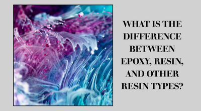 What is the Difference Between Epoxy, Resin, and Other Resin Types?
